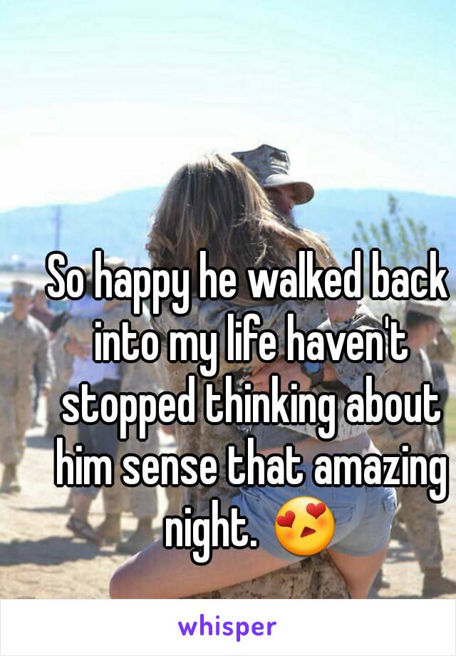 So happy he walked back into my life haven't stopped thinking about him sense that amazing night. 😍