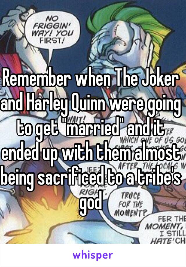 Remember when The Joker and Harley Quinn were going to get "married" and it ended up with them almost being sacrificed to a tribe's god