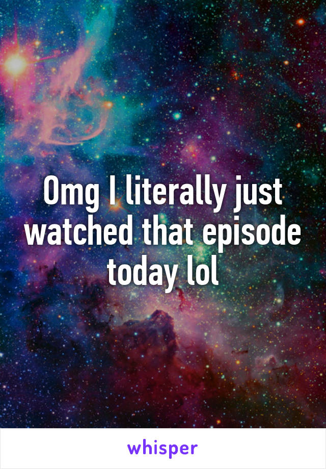 Omg I literally just watched that episode today lol