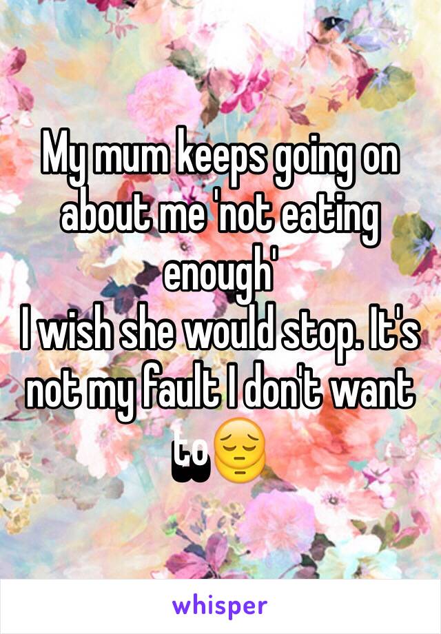 My mum keeps going on about me 'not eating enough'
I wish she would stop. It's not my fault I don't want to😔