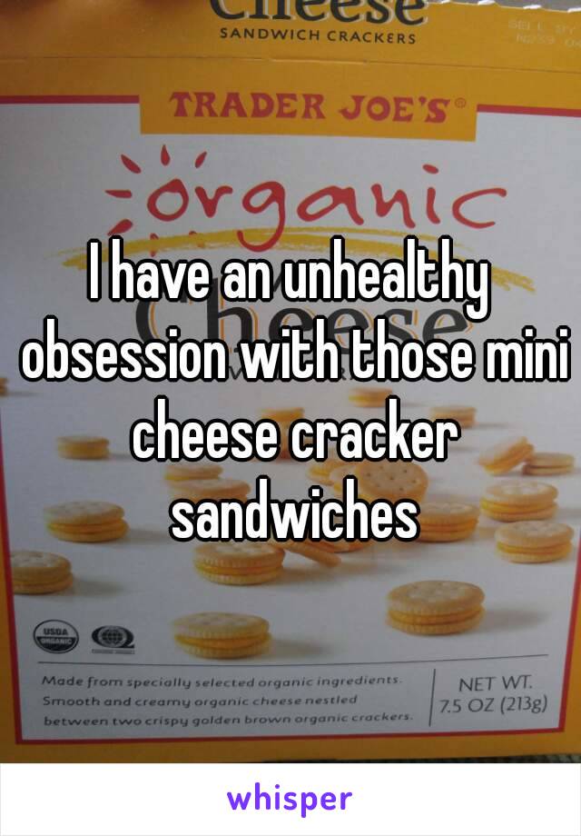 I have an unhealthy obsession with those mini cheese cracker sandwiches