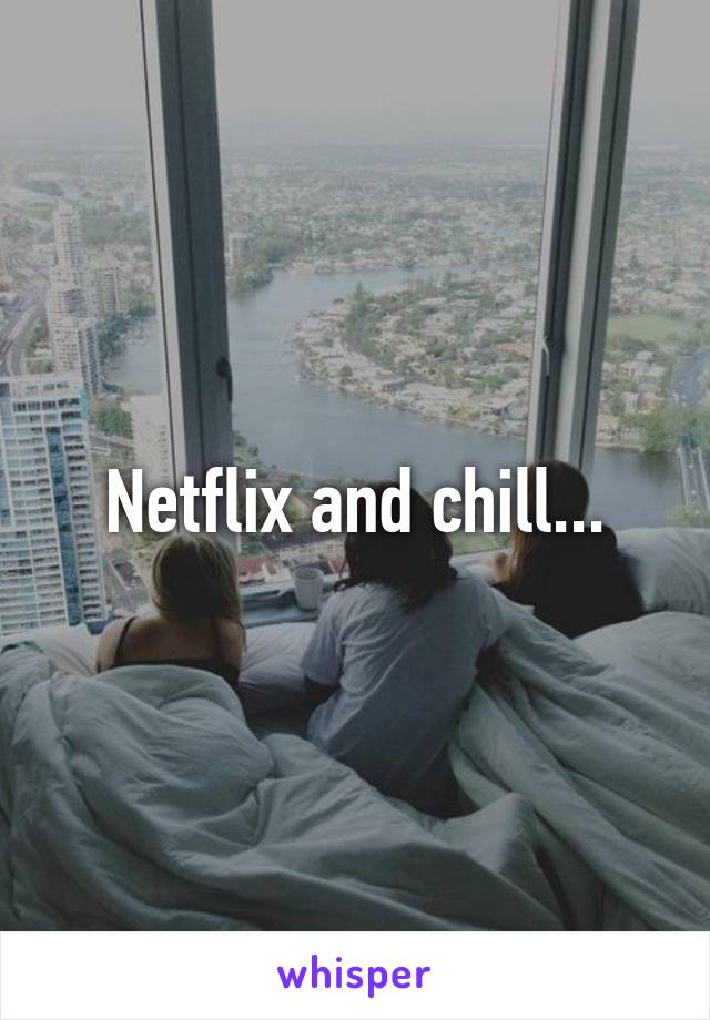 Netflix and chill...