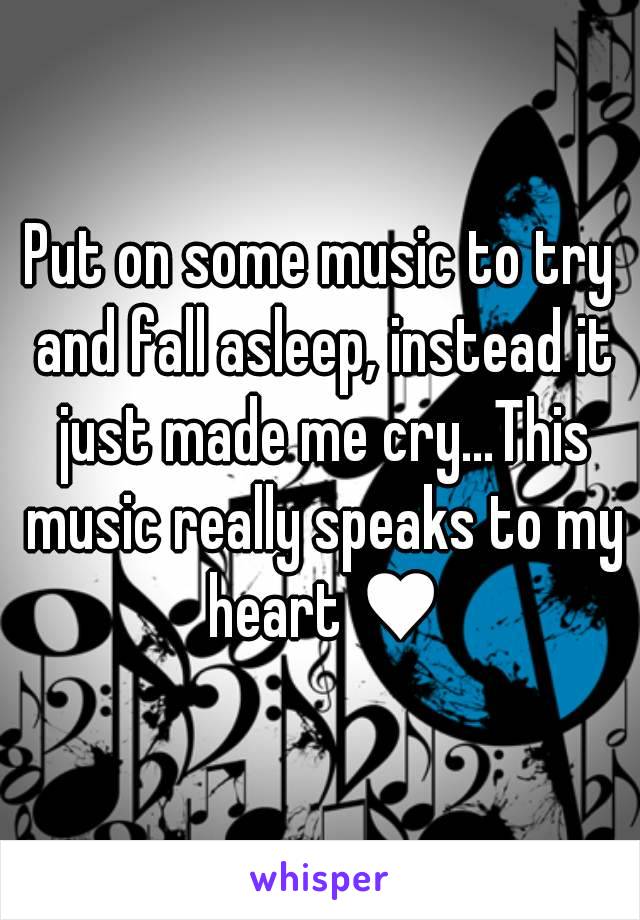 Put on some music to try and fall asleep, instead it just made me cry...This music really speaks to my heart ♥