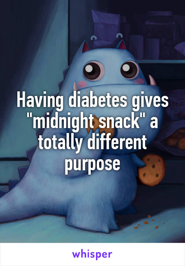 Having diabetes gives "midnight snack" a totally different purpose