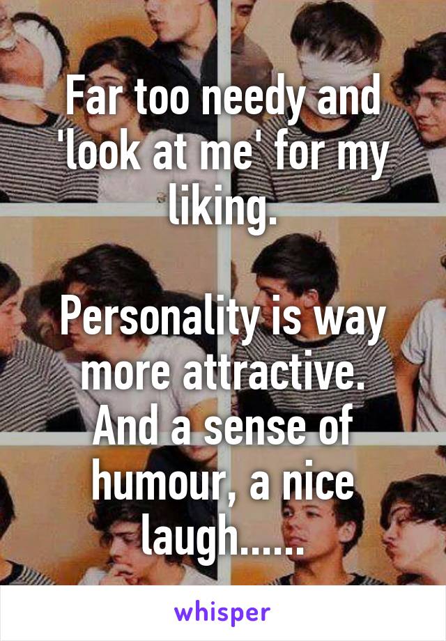 Far too needy and 'look at me' for my liking.

Personality is way more attractive.
And a sense of humour, a nice laugh......