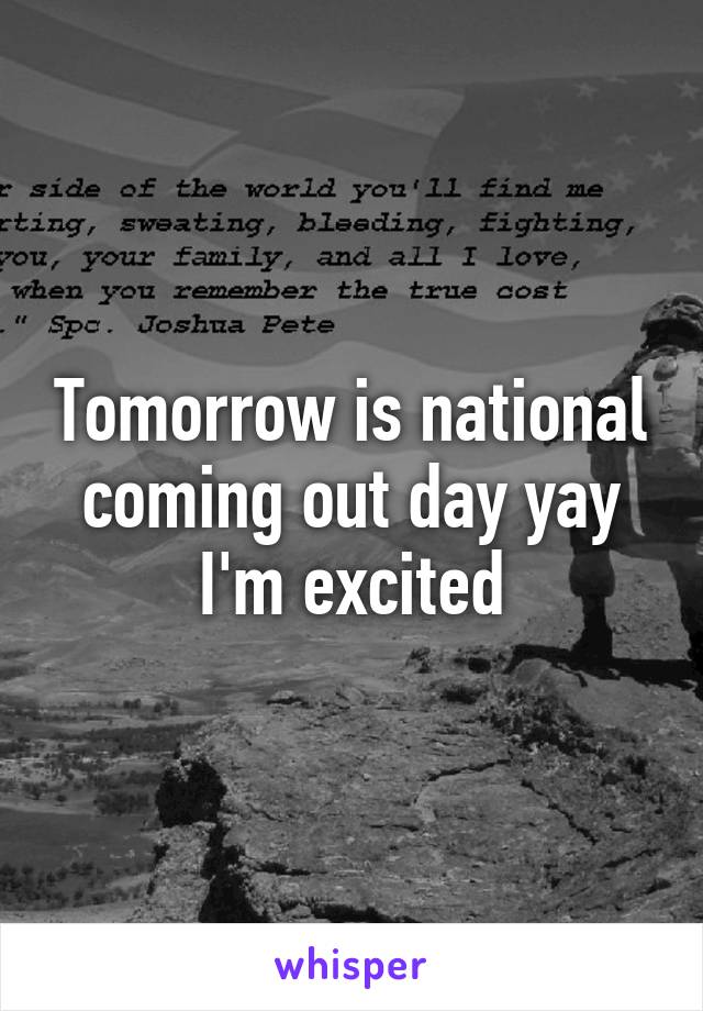 Tomorrow is national coming out day yay I'm excited