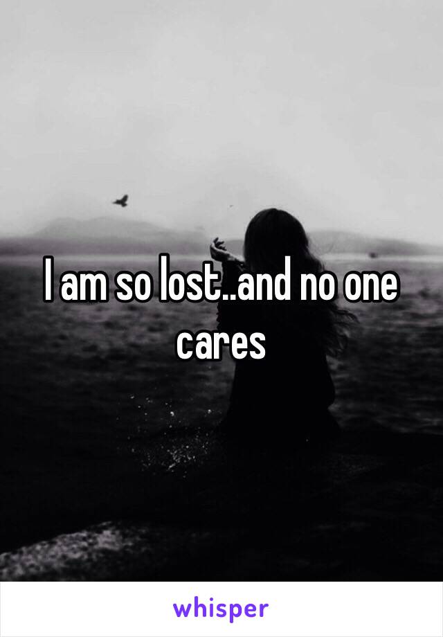 I am so lost..and no one cares