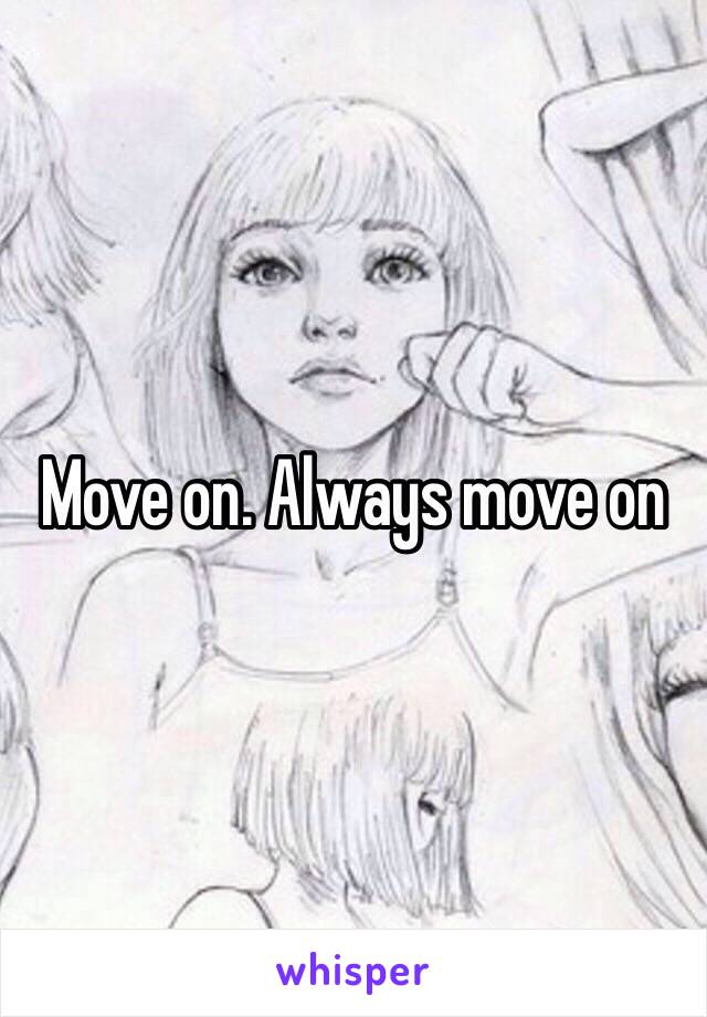 Move on. Always move on