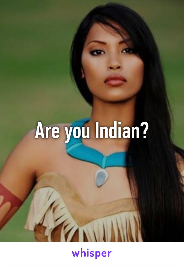 Are you Indian?