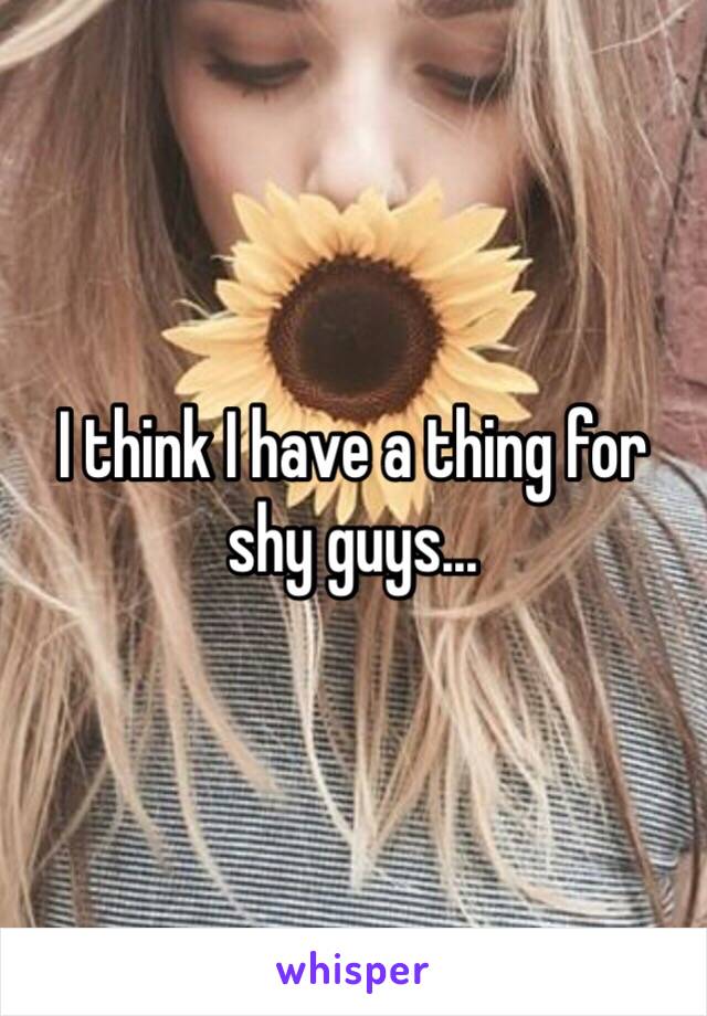 I think I have a thing for shy guys... 