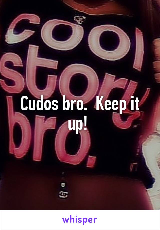 Cudos bro.  Keep it up! 