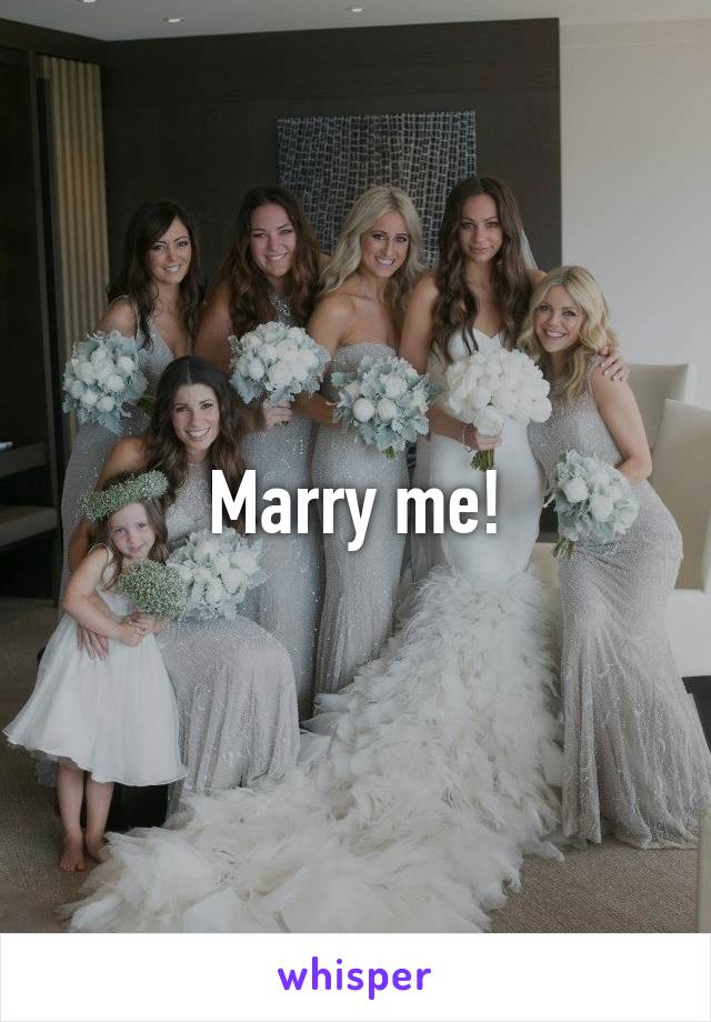 Marry me!