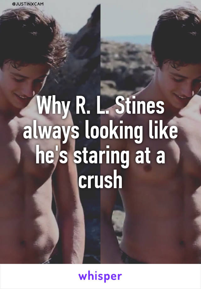 Why R. L. Stines always looking like he's staring at a crush