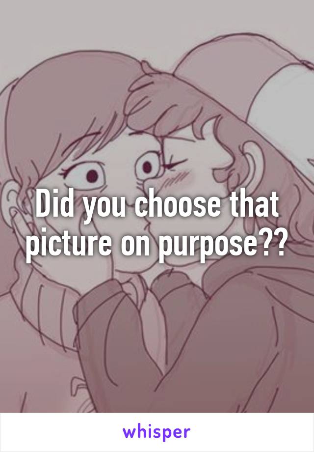 Did you choose that picture on purpose??