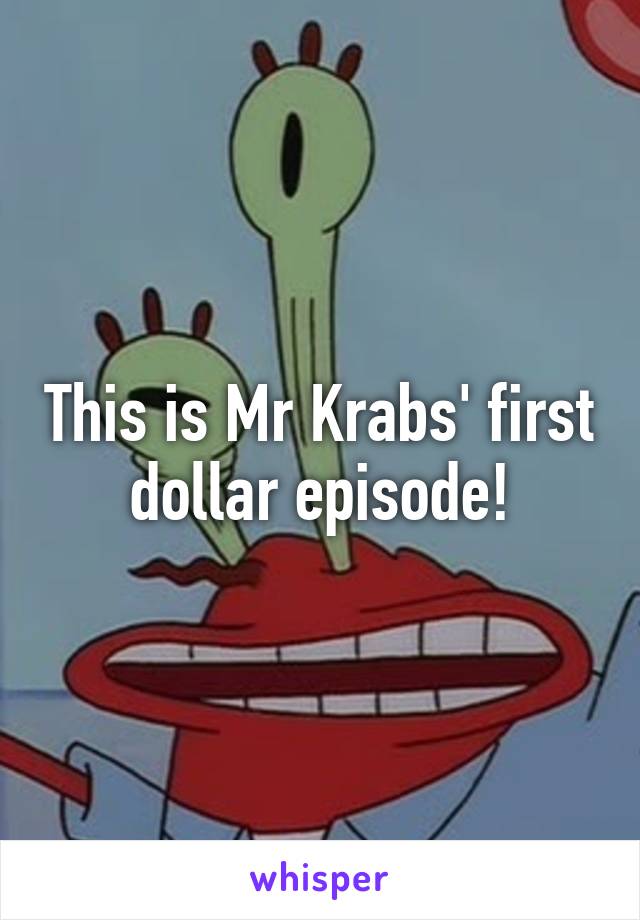 This is Mr Krabs' first dollar episode!