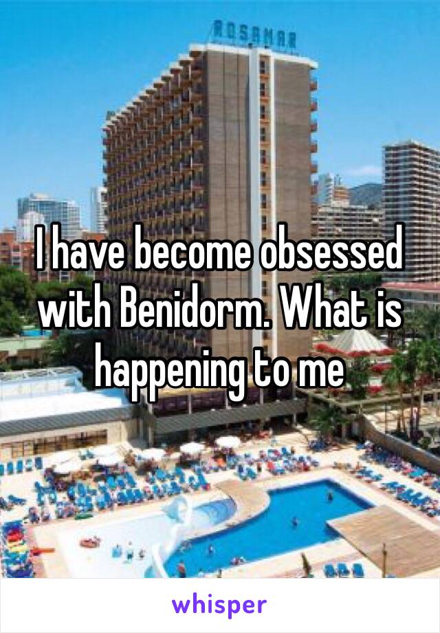 I have become obsessed with Benidorm. What is happening to me