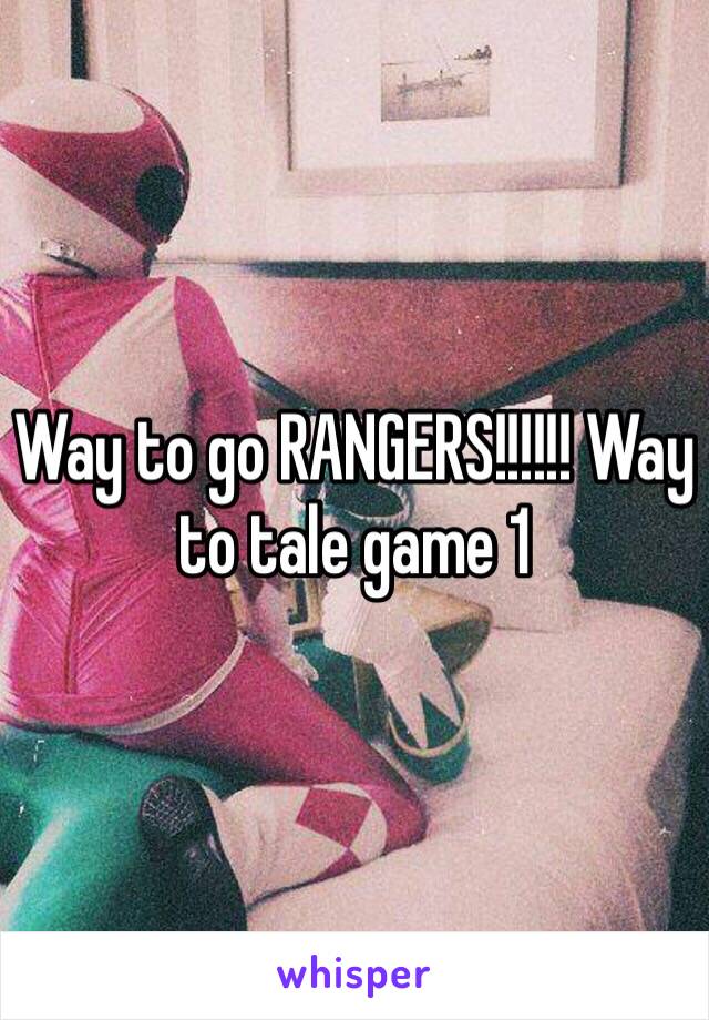 Way to go RANGERS!!!!!! Way to tale game 1 