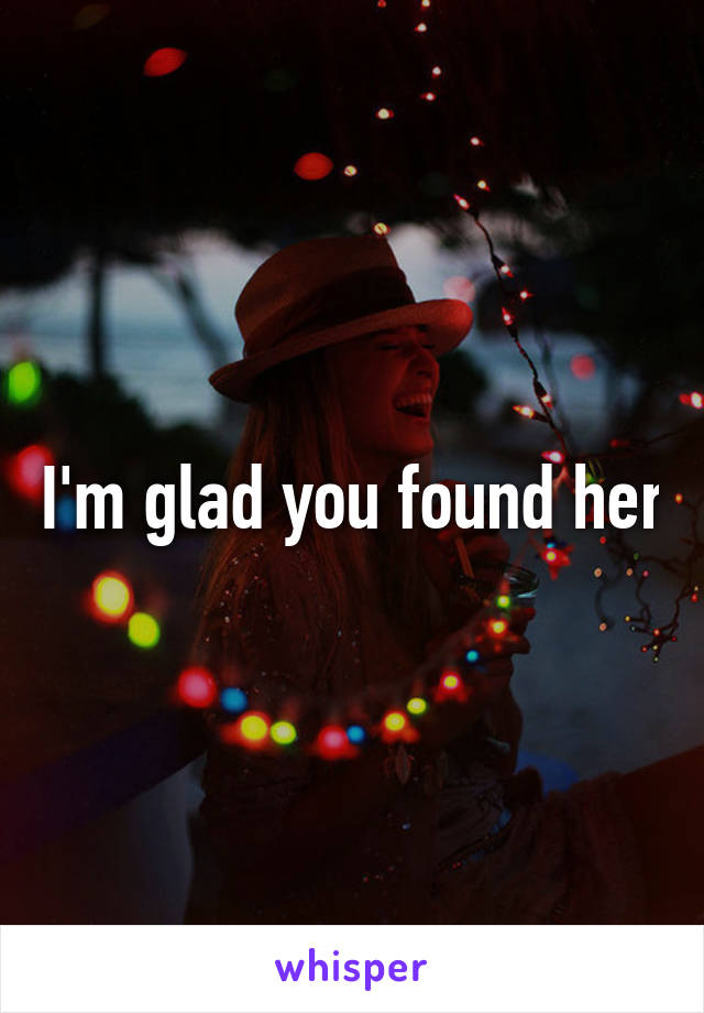 I'm glad you found her