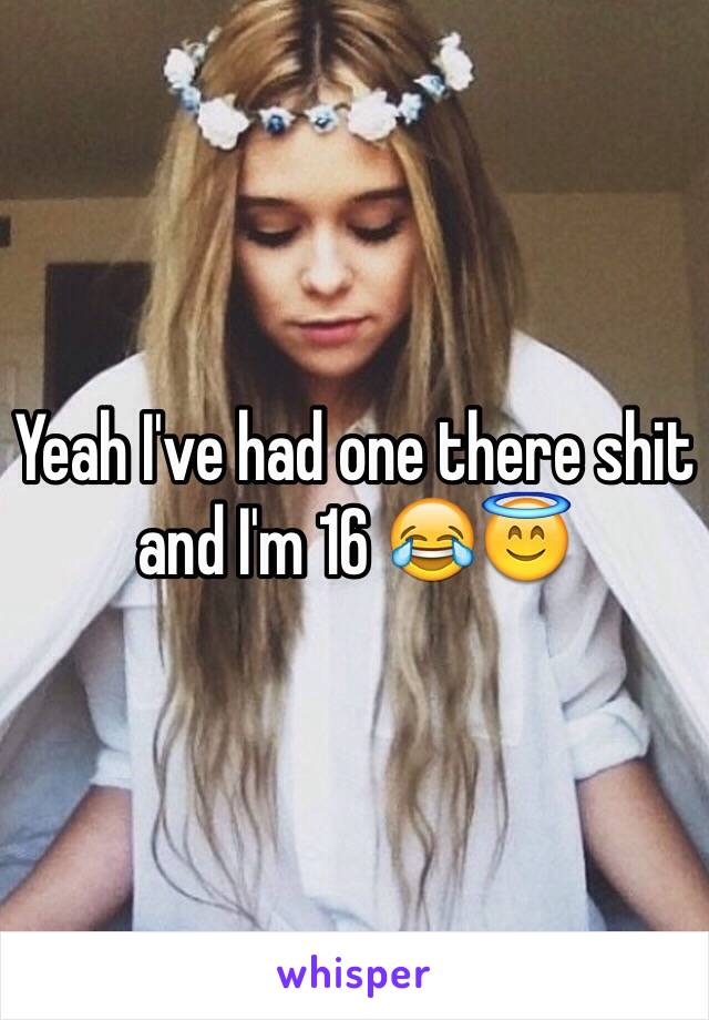 Yeah I've had one there shit and I'm 16 😂😇