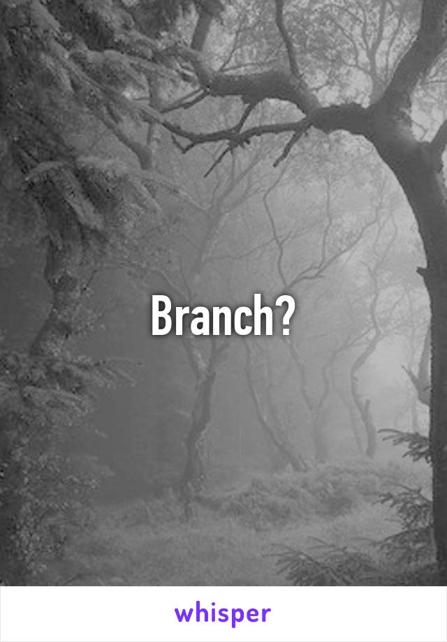 Branch?