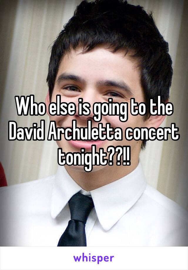 Who else is going to the David Archuletta concert tonight??!!