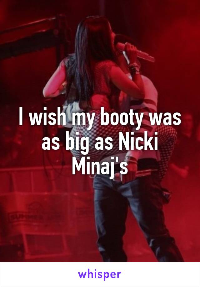 I wish my booty was as big as Nicki Minaj's