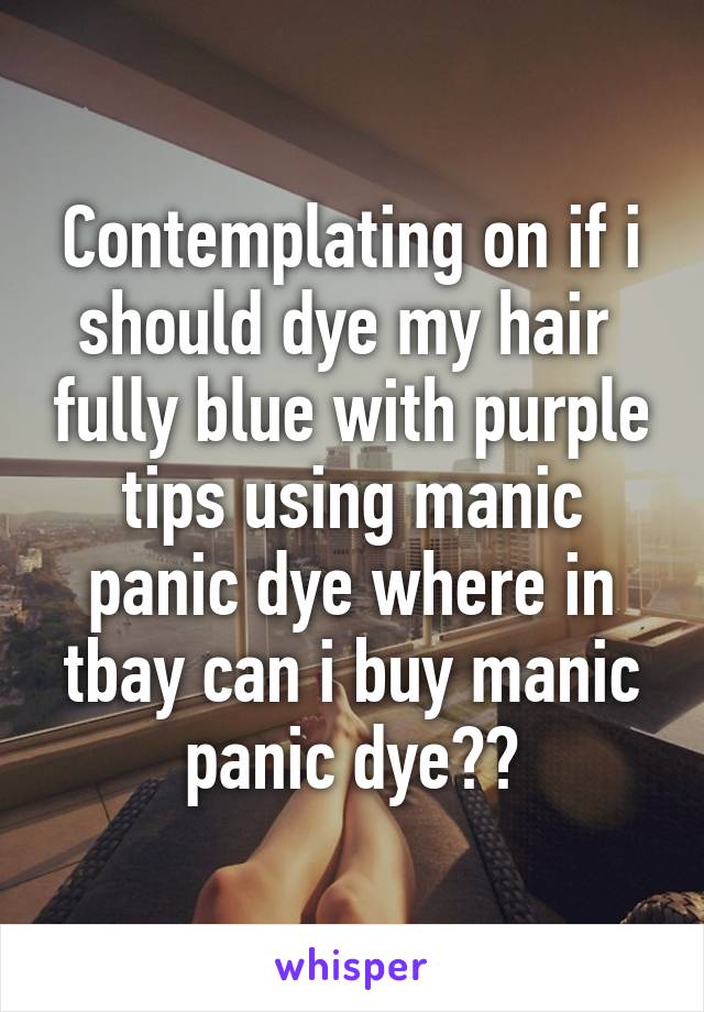 Contemplating on if i should dye my hair  fully blue with purple tips using manic panic dye where in tbay can i buy manic panic dye??