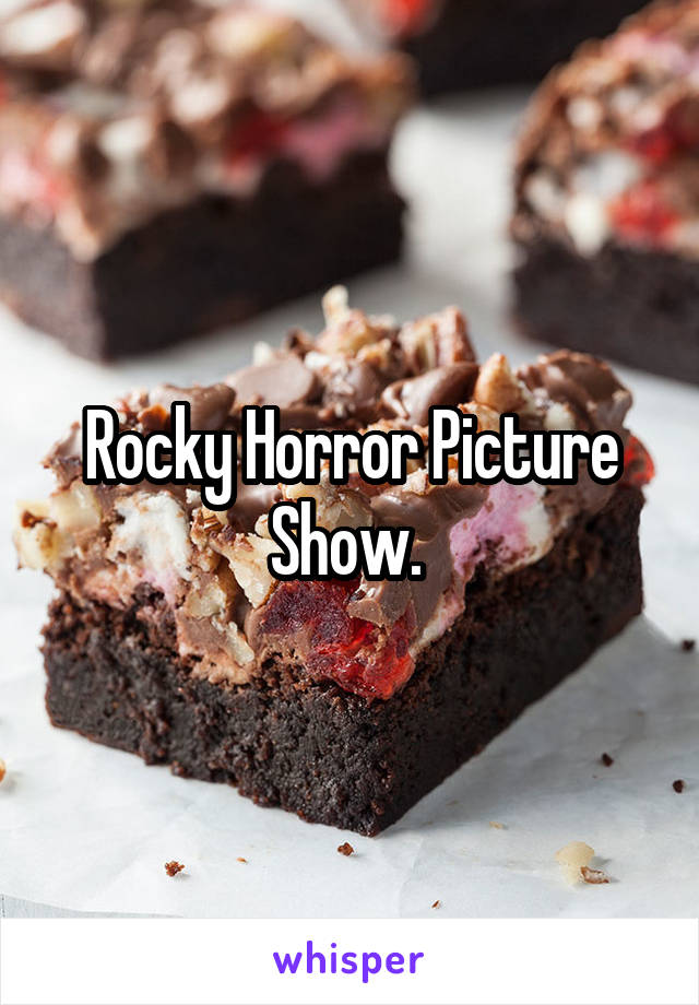 Rocky Horror Picture Show. 