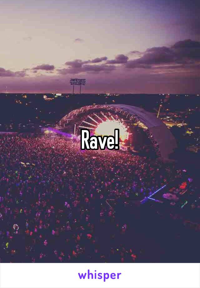 Rave!