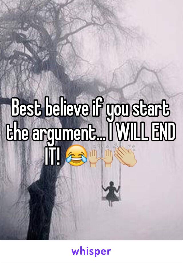 Best believe if you start the argument... I WILL END IT! 😂🙌🏼👏🏼 