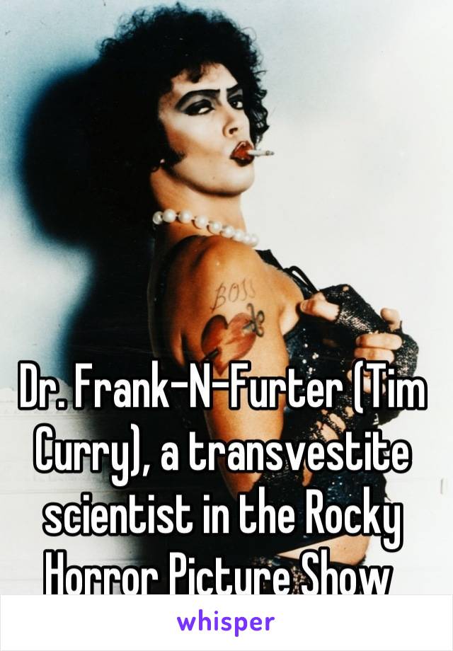 Dr. Frank-N-Furter (Tim Curry), a transvestite scientist in the Rocky Horror Picture Show 