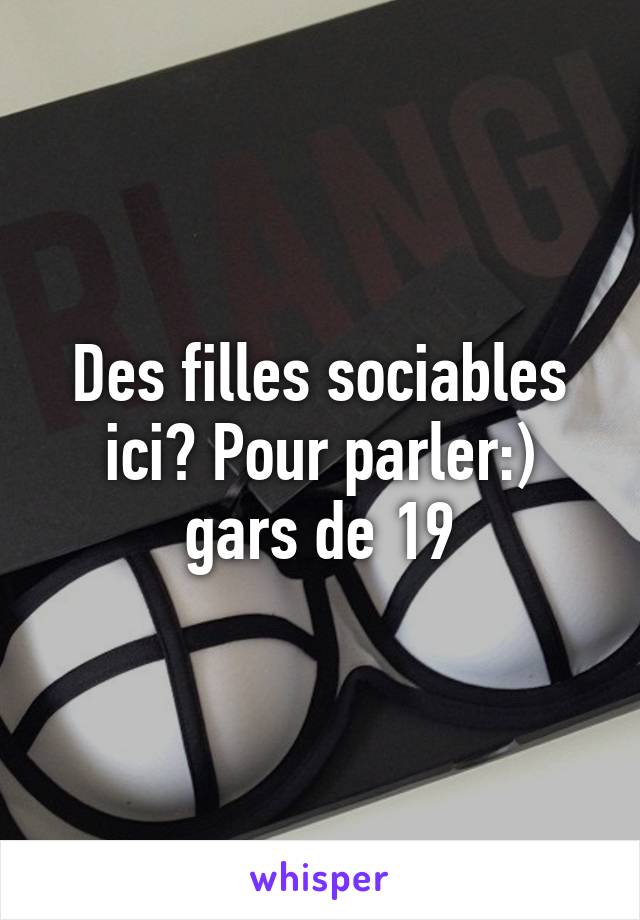 Des filles sociables ici? Pour parler:) gars de 19