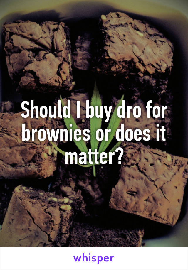 Should I buy dro for brownies or does it matter?