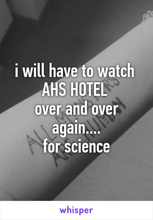 i will have to watch 
AHS HOTEL 
over and over again....
for science