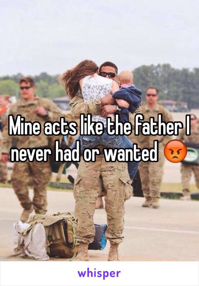 Mine acts like the father I never had or wanted 😡