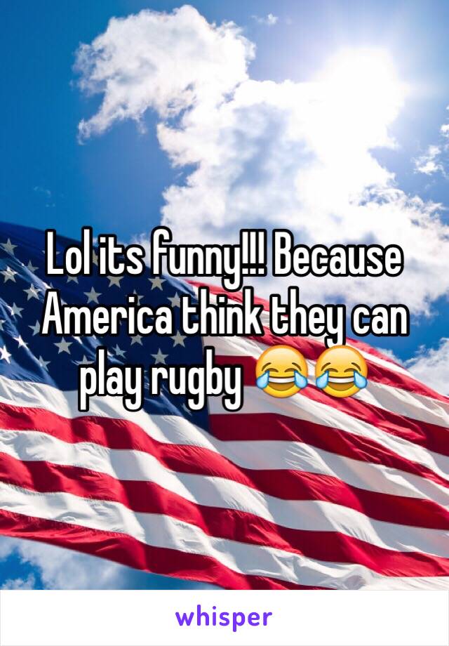 Lol its funny!!! Because America think they can play rugby 😂😂