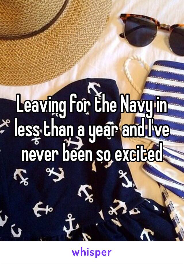 Leaving for the Navy in less than a year and I've never been so excited 