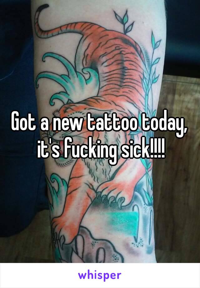 Got a new tattoo today, it's fucking sick!!!!