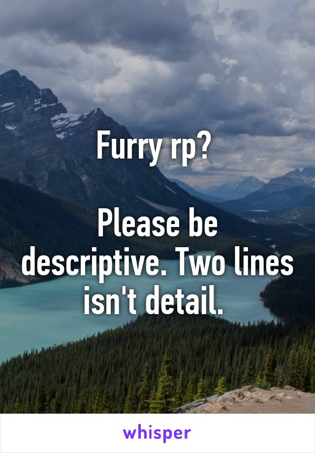 Furry rp? 

Please be descriptive. Two lines isn't detail. 