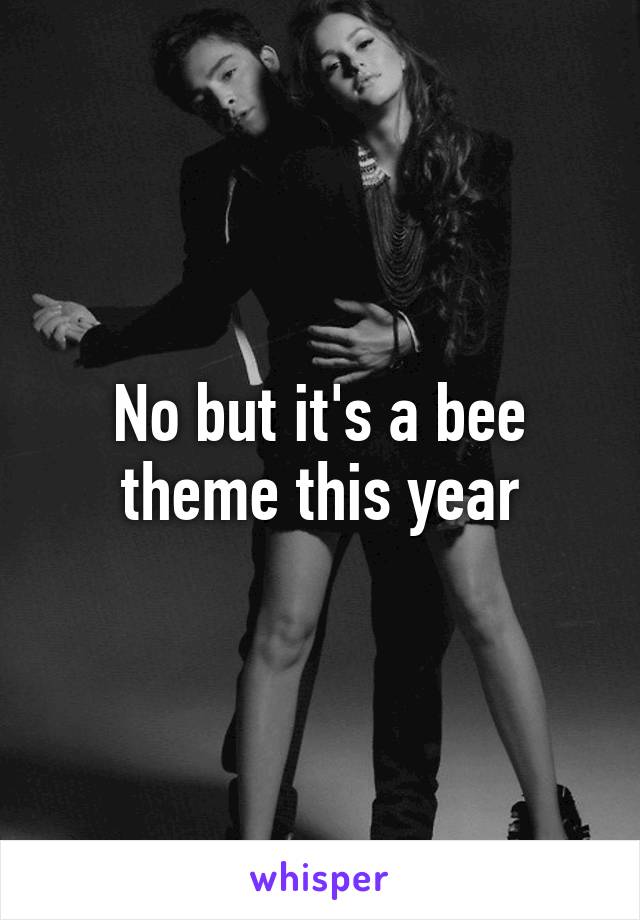 No but it's a bee theme this year