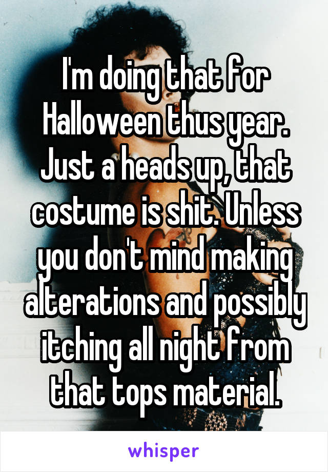 I'm doing that for Halloween thus year. Just a heads up, that costume is shit. Unless you don't mind making alterations and possibly itching all night from that tops material.