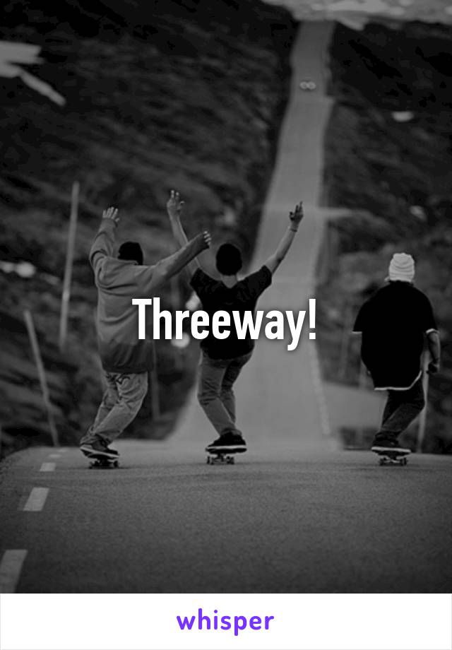 Threeway!