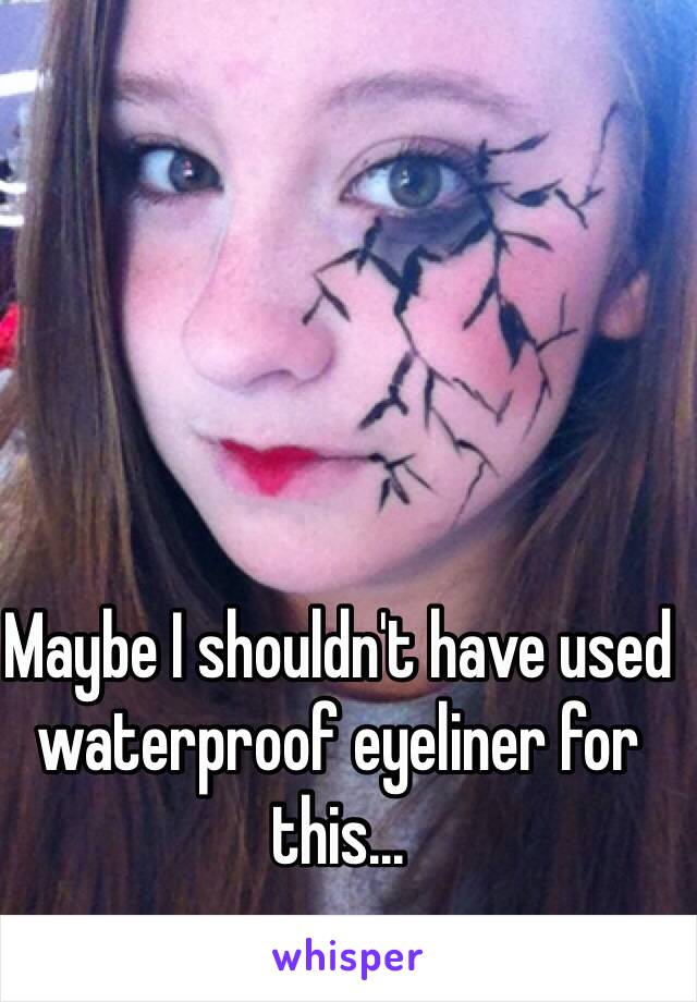 Maybe I shouldn't have used waterproof eyeliner for this...