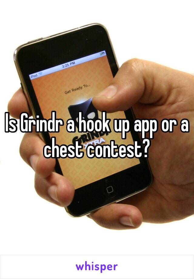 Is Grindr a hook up app or a chest contest?