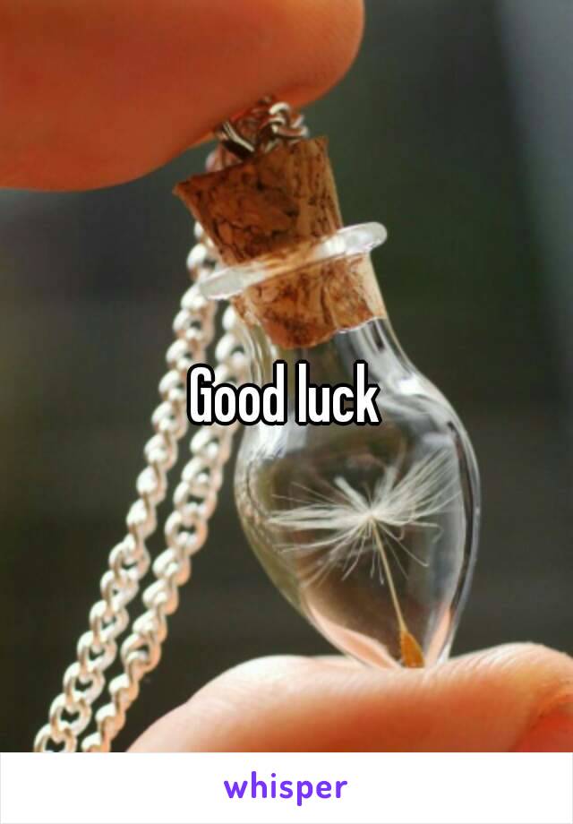 Good luck