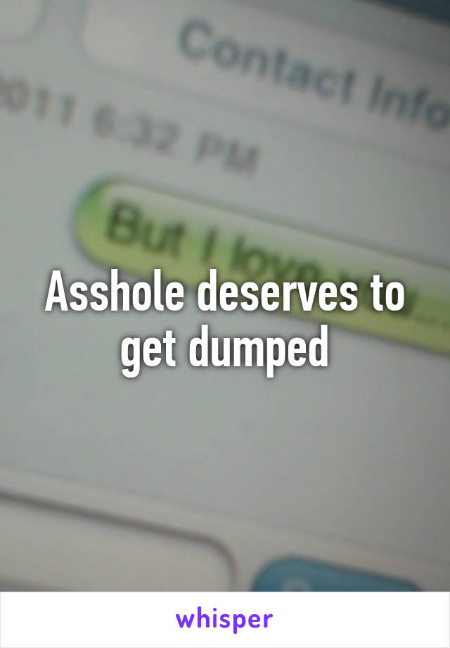 Asshole deserves to get dumped