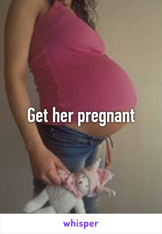 Get her pregnant