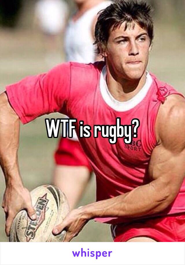 WTF is rugby? 