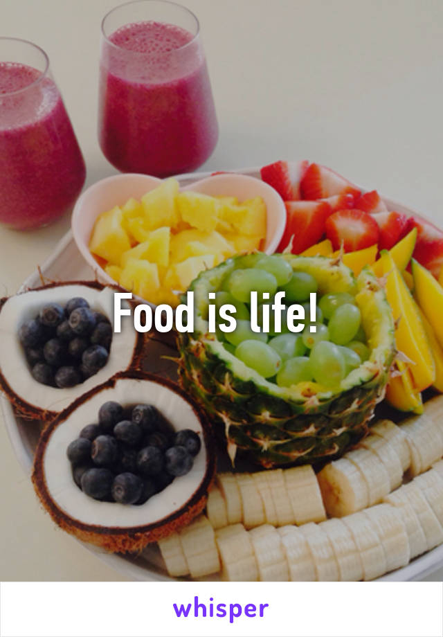 Food is life! 