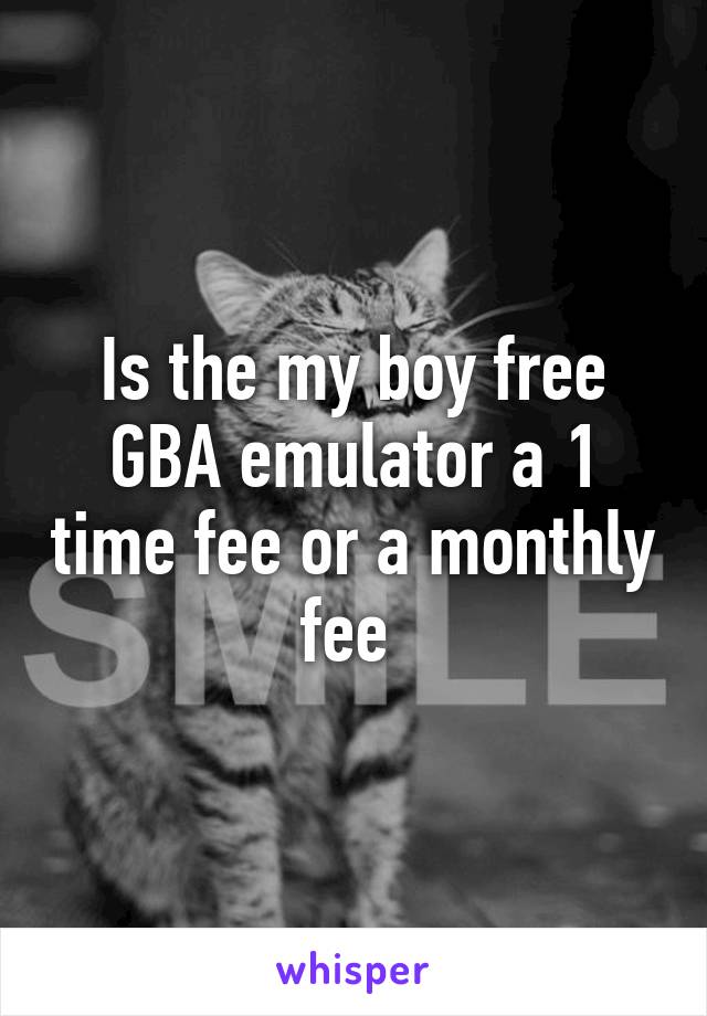 Is the my boy free GBA emulator a 1 time fee or a monthly fee 